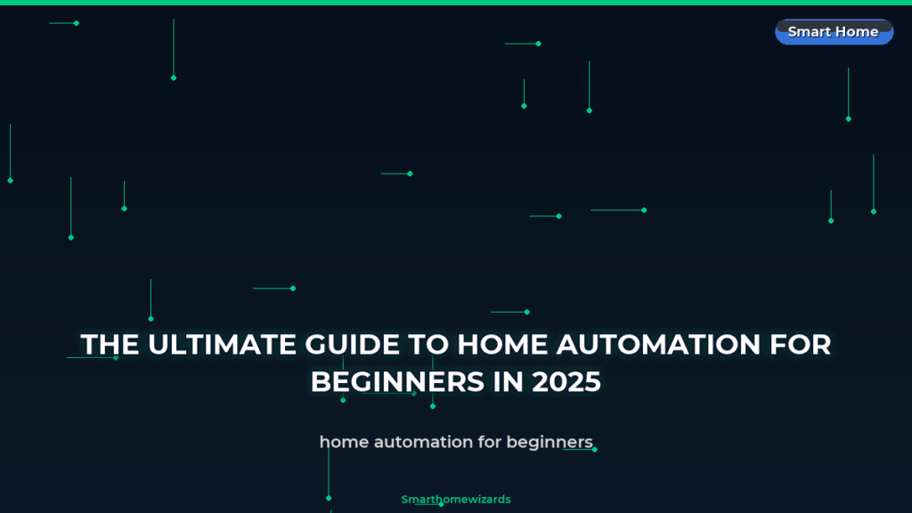The Ultimate Guide to Home Automation For Beginners in 2025