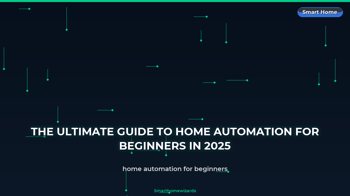The Ultimate Guide to Home Automation For Beginners in 2025