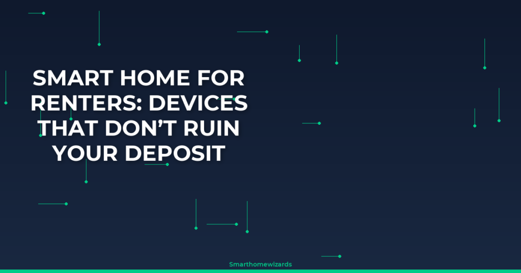 Smart Home for Renters: Devices That Don’t Ruin Your Deposit
