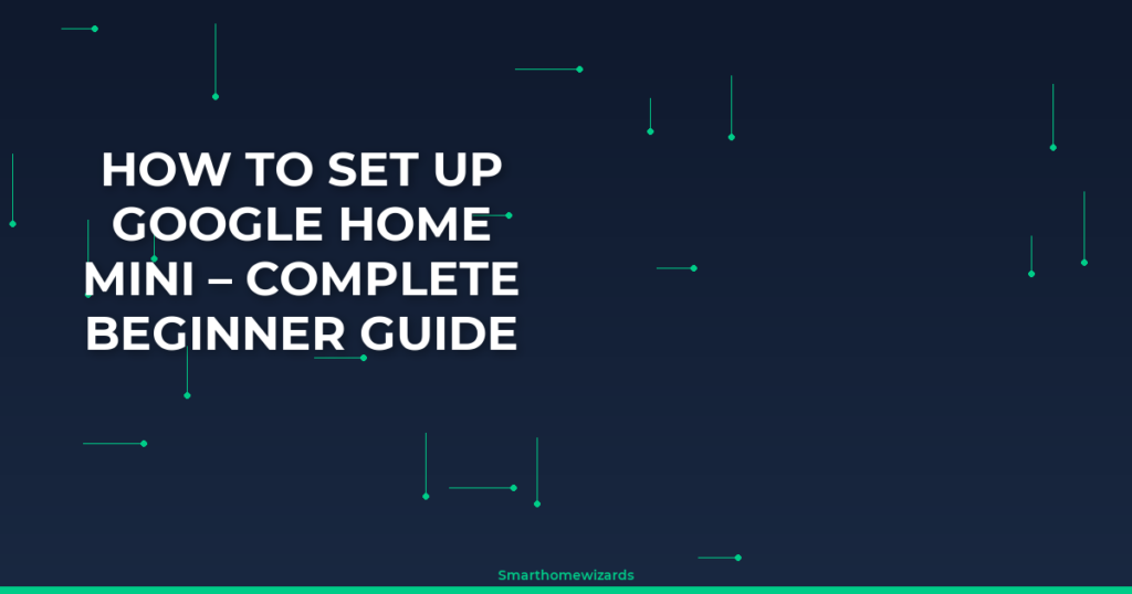 How to Set Up Google Home Mini – Complete Beginner Guide
