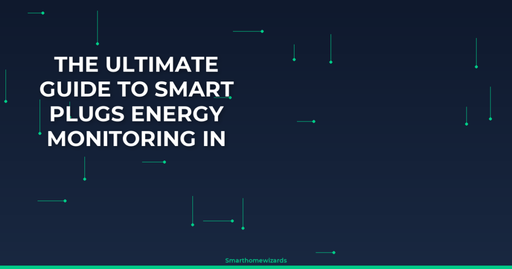 The Ultimate Guide to Smart Plugs Energy Monitoring in 2025