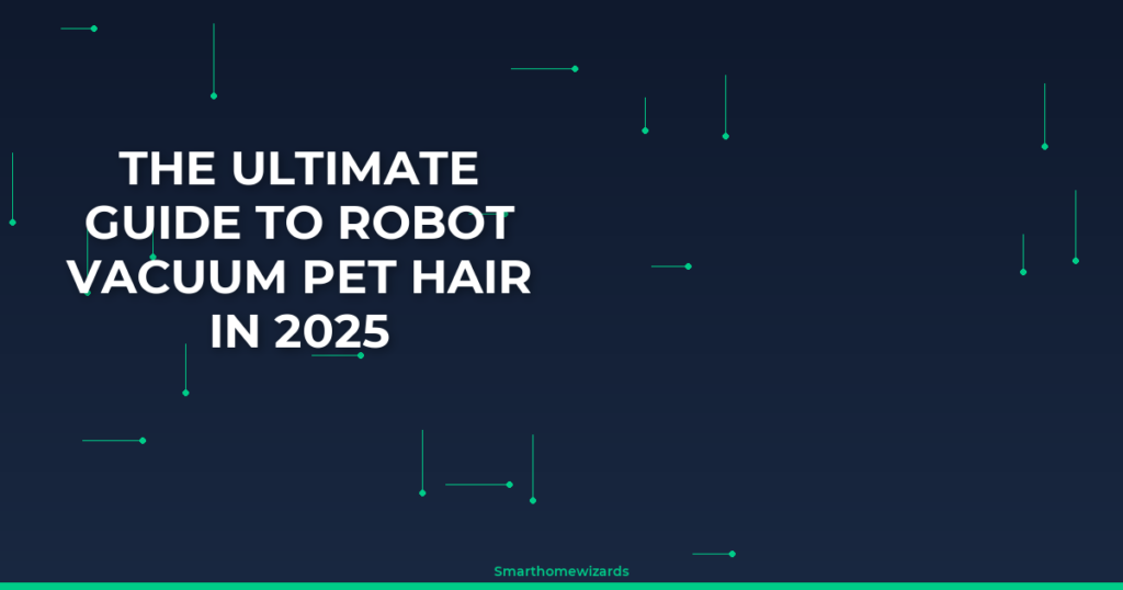The Ultimate Guide to Robot Vacuum Pet Hair in 2025