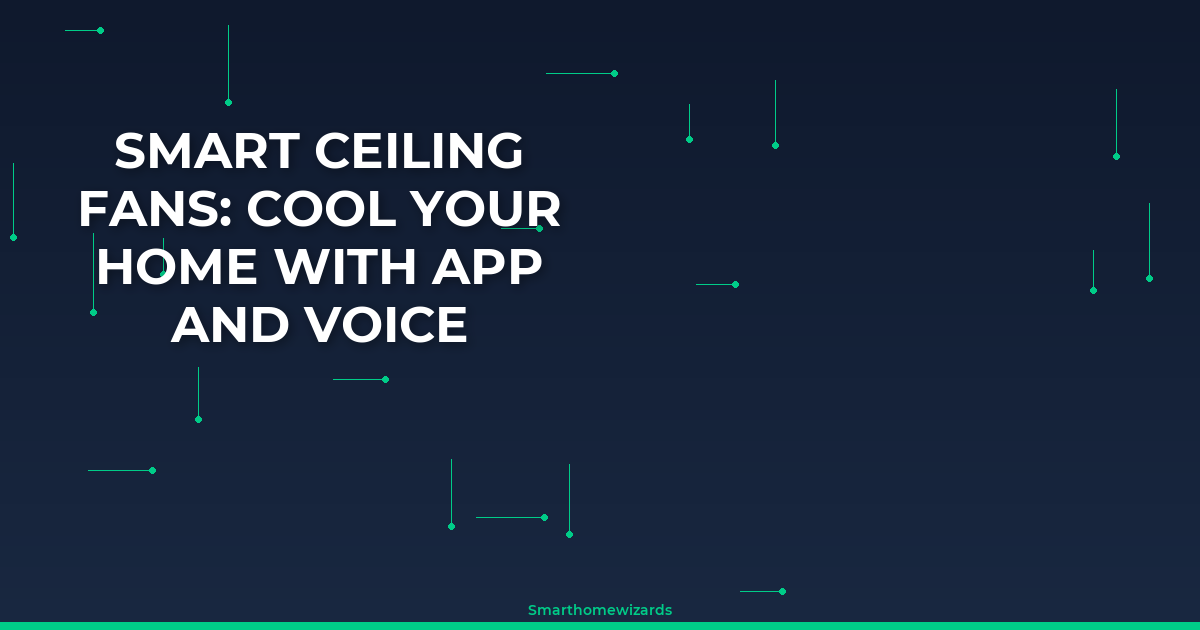 Smart Ceiling Fans: Cool Your Home With App and Voice Control - Smart ...