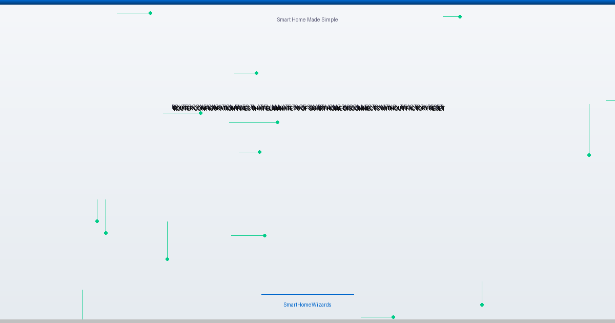 Router Configuration Fixes That Eliminate 70% of Smart Home Disconnects (Without Factory Reset)