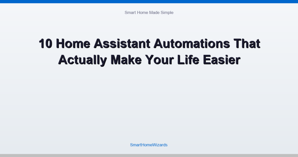 10 Home Assistant Automations That Actually Make Your Life Easier