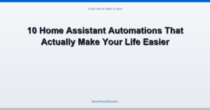 10 Home Assistant Automations That Actually Make Your Life Easier
