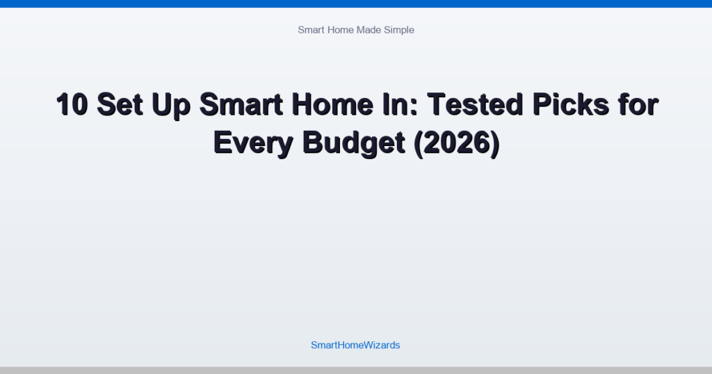 10 Set Up Smart Home In: Tested Picks for Every Budget (2026)
