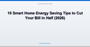 10 Smart Home Energy Saving Tips to Cut Your Bill in Half (2026)