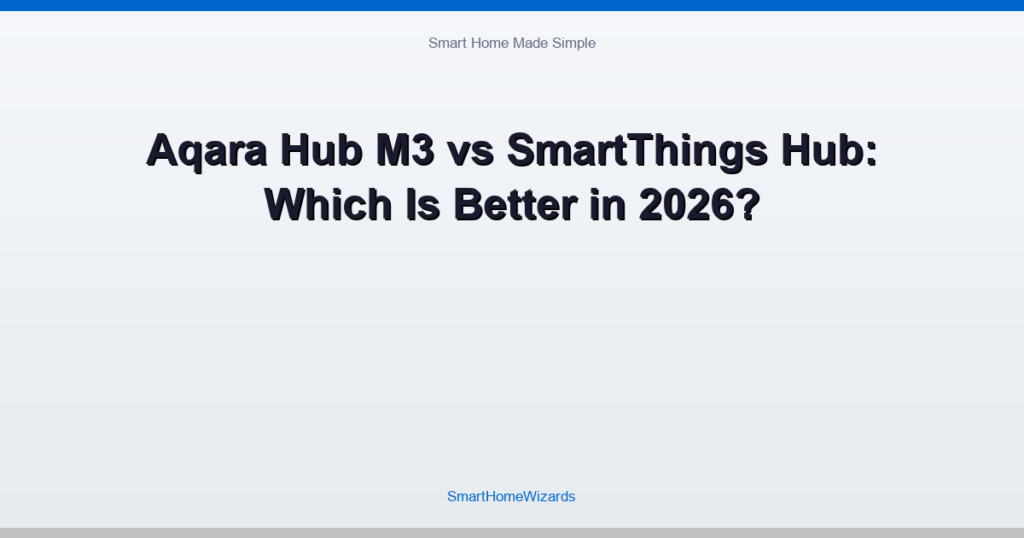 Aqara Hub M3 vs SmartThings Hub: Which Is Better in 2026?