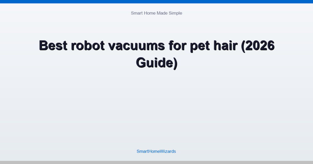 Best robot vacuums for pet hair (2026 Guide)