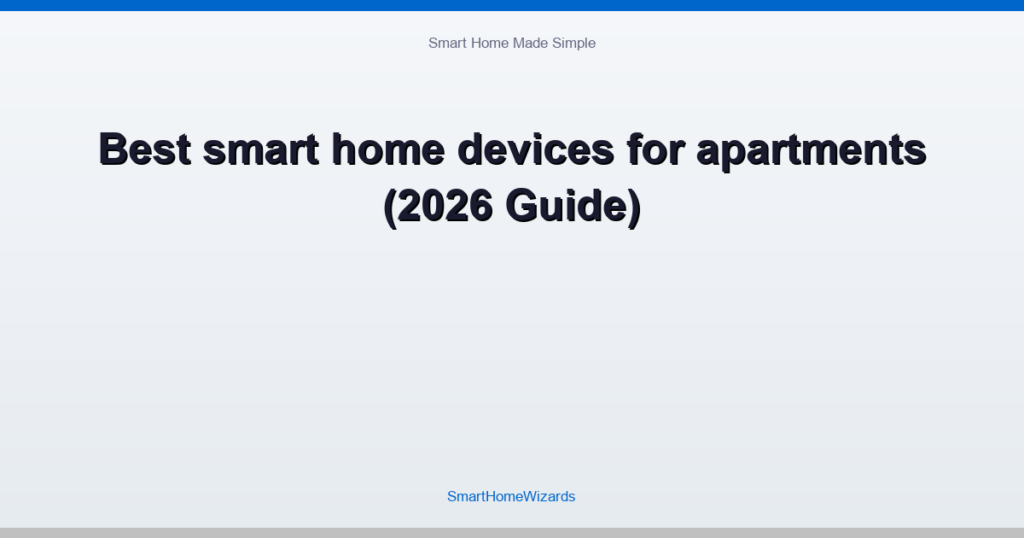 Best smart home devices for apartments (2026 Guide)