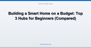 Building a Smart Home on a Budget: Top 3 Hubs for Beginners (Compared)