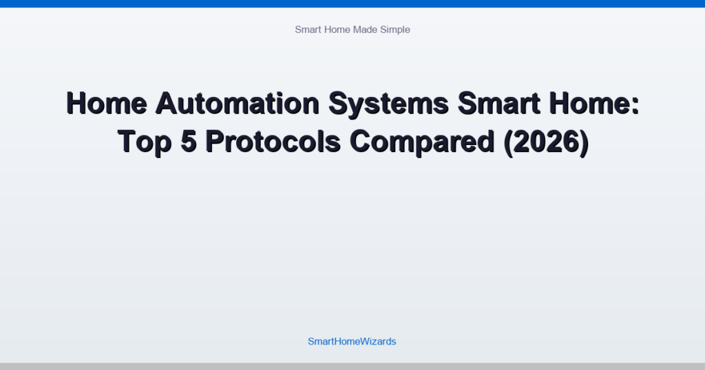 Home Automation Systems Smart Home: Top 5 Protocols Compared (2026)