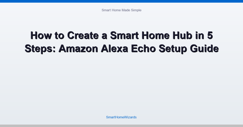 How to Create a Smart Home Hub in 5 Steps: Amazon Alexa Echo Setup Guide