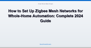 How to Set Up Zigbee Mesh Networks for Whole-Home Automation: Complete 2024 Guide