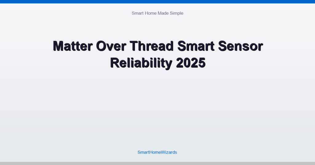 Matter Over Thread Smart Sensor Reliability 2025
