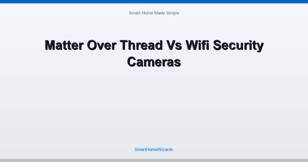 Matter Over Thread Vs Wifi Security Cameras