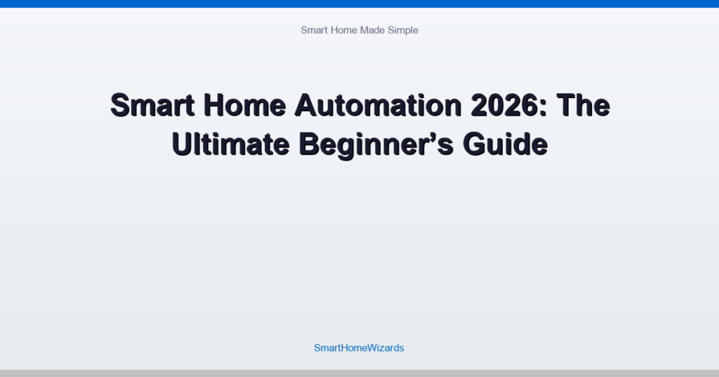 Smart Home Automation 2026: The Ultimate Beginner’s Guide