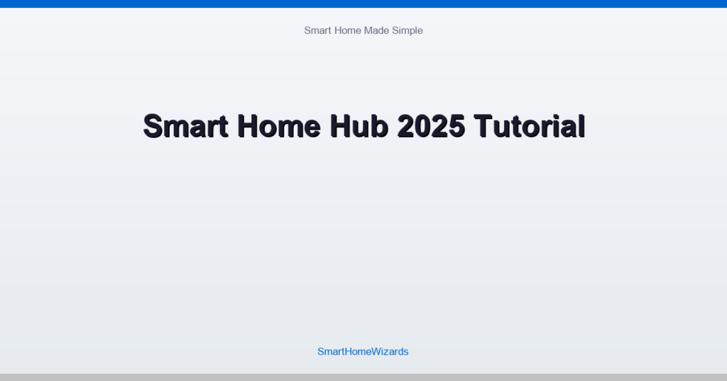 Smart Home Hub 2025 Tutorial