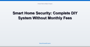 Smart Home Security: Complete DIY System Without Monthly Fees