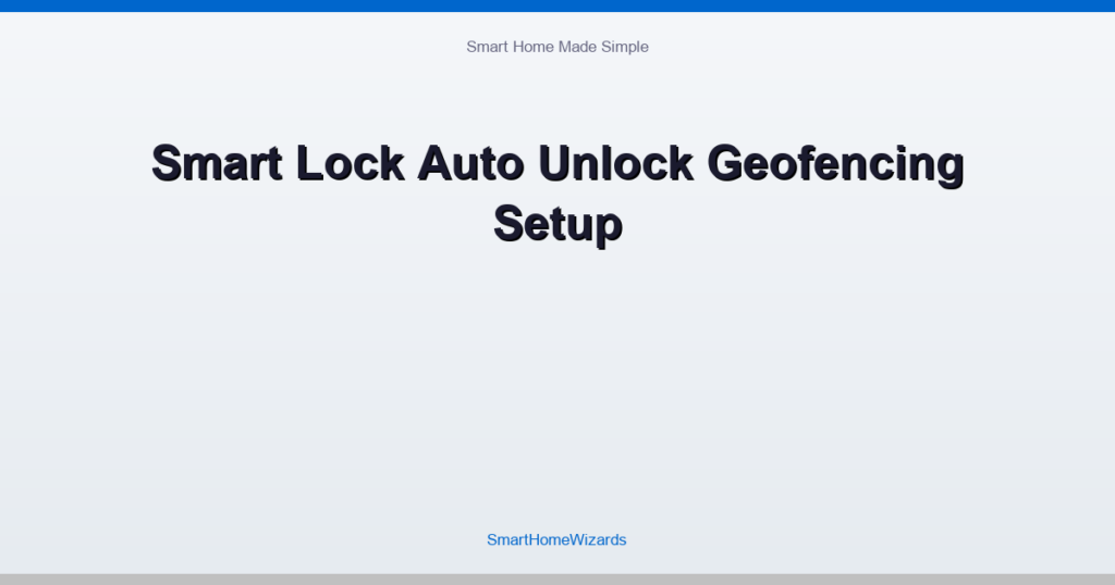 Smart Lock Auto Unlock Geofencing Setup