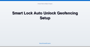 Smart Lock Auto Unlock Geofencing Setup