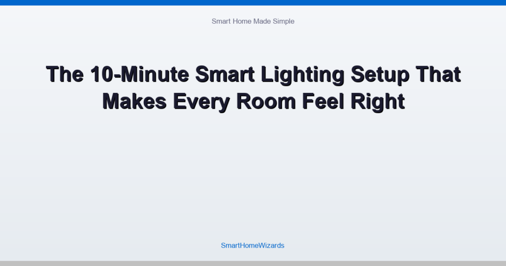 The 10-Minute Smart Lighting Setup That Makes Every Room Feel Right