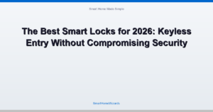 The Best Smart Locks for 2026: Keyless Entry Without Compromising Security