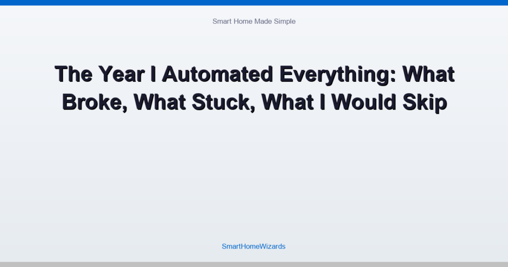 The Year I Automated Everything: What Broke, What Stuck, What I Would Skip