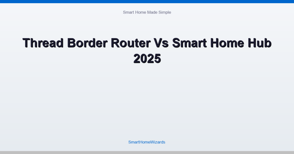 Thread Border Router Vs Smart Home Hub 2025