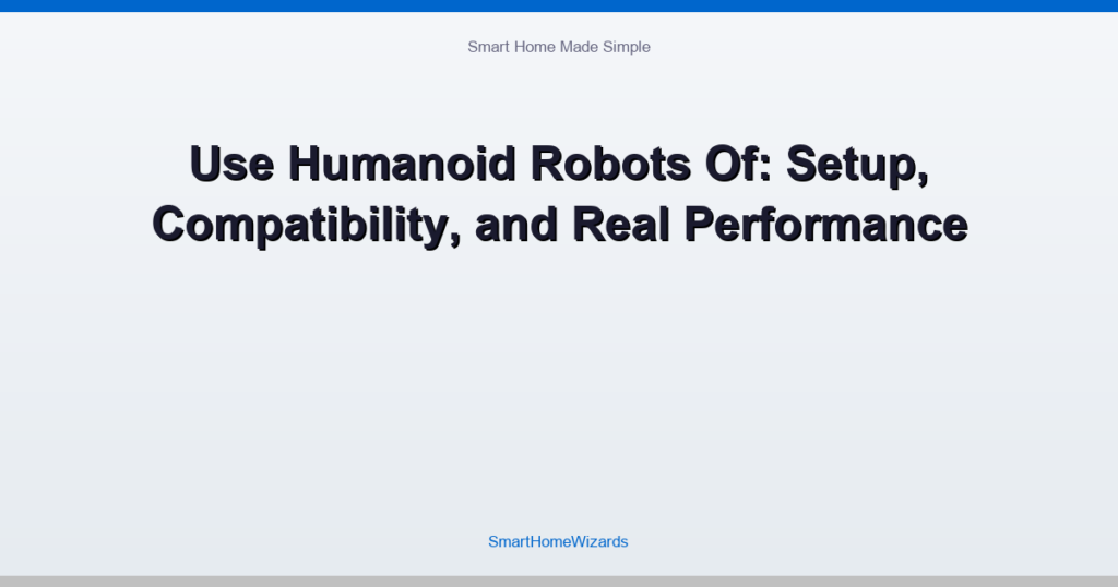Use Humanoid Robots Of: Setup, Compatibility, and Real Performance