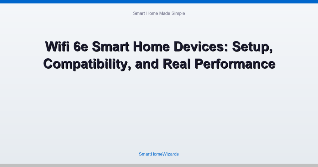 Wifi 6e Smart Home Devices: Setup, Compatibility, and Real Performance