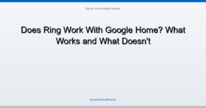 Does Ring Work With Google Home? What Works and What Doesn't